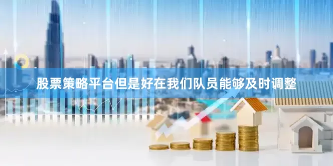 股票策略平台但是好在我们队员能够及时调整