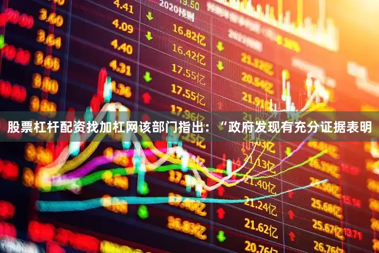股票杠杆配资找加杠网该部门指出：“政府发现有充分证据表明