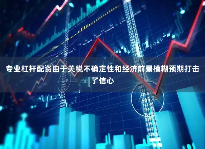 专业杠杆配资由于关税不确定性和经济前景模糊预期打击了信心