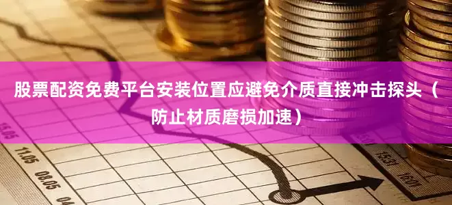 股票配资免费平台安装位置应避免介质直接冲击探头（防止材质磨损加速）