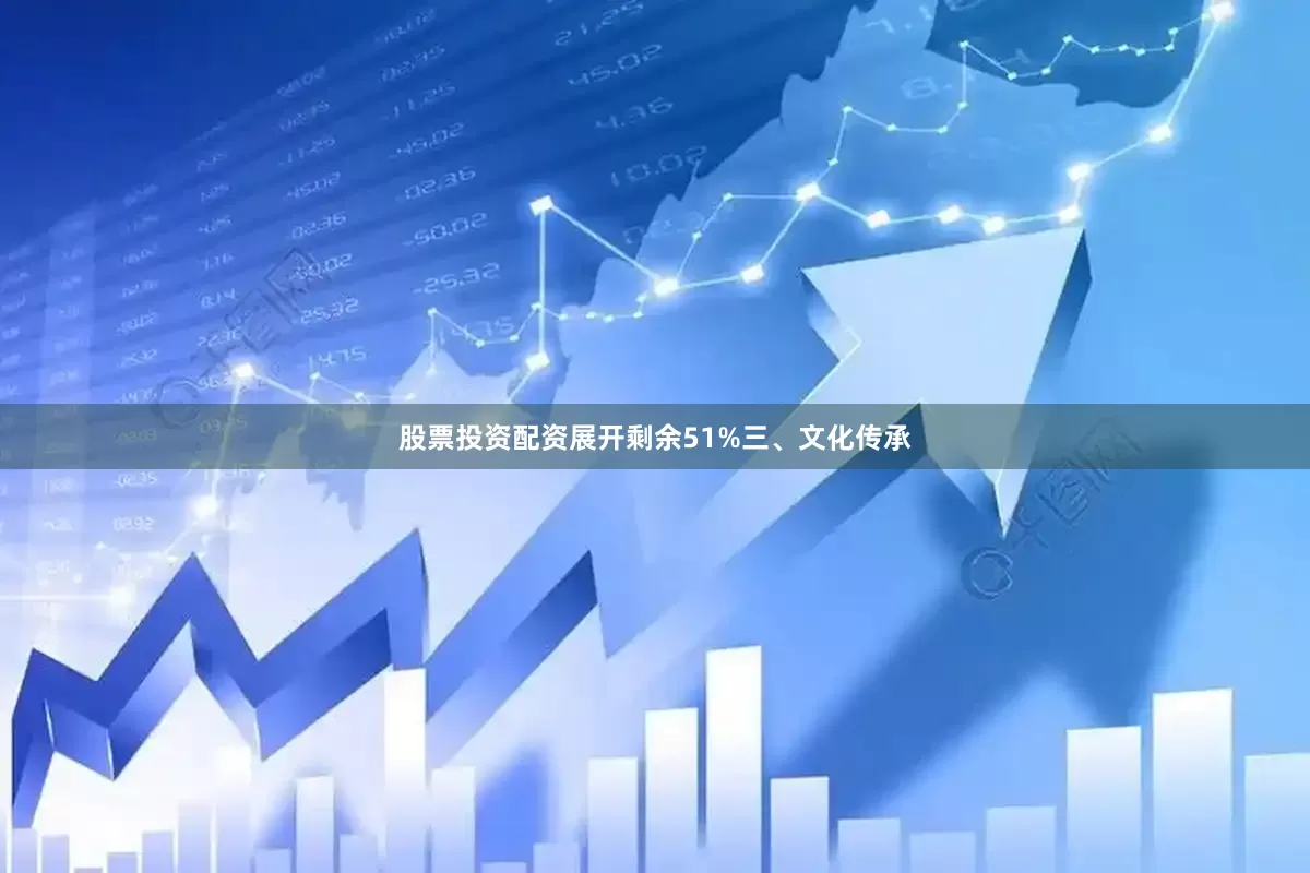 股票投资配资展开剩余51%三、文化传承